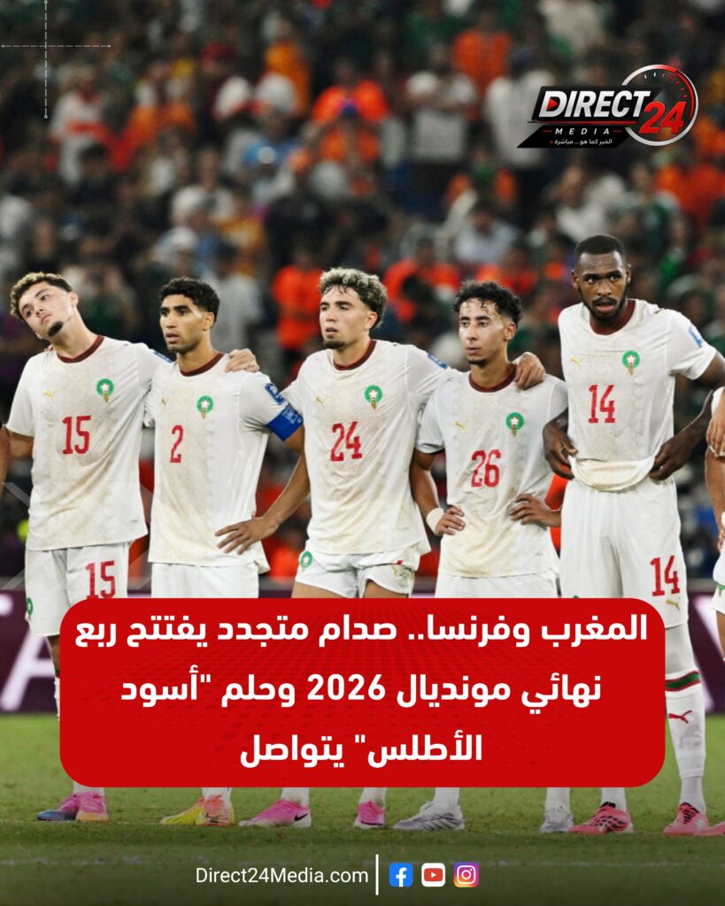 مغرب وفرنسا.. صدام متجدد يفتتح ربع نهائي مونديال 2026 وحلم “أسود الأطلس” يتواصل